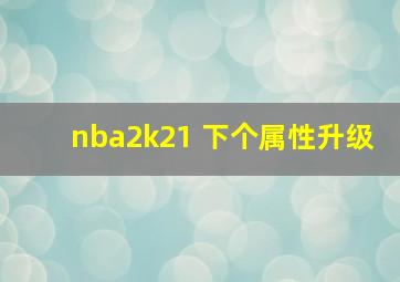 nba2k21 下个属性升级